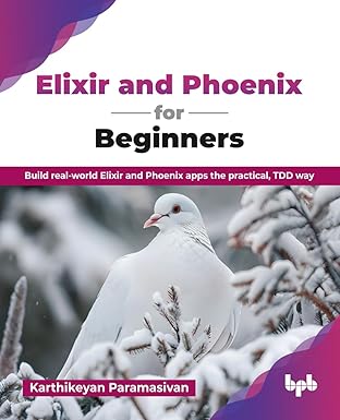 Elixir and Phoenix for Beginners: Build real-world Elixir and Phoenix apps the practical, TDD way (English Edition) book cover