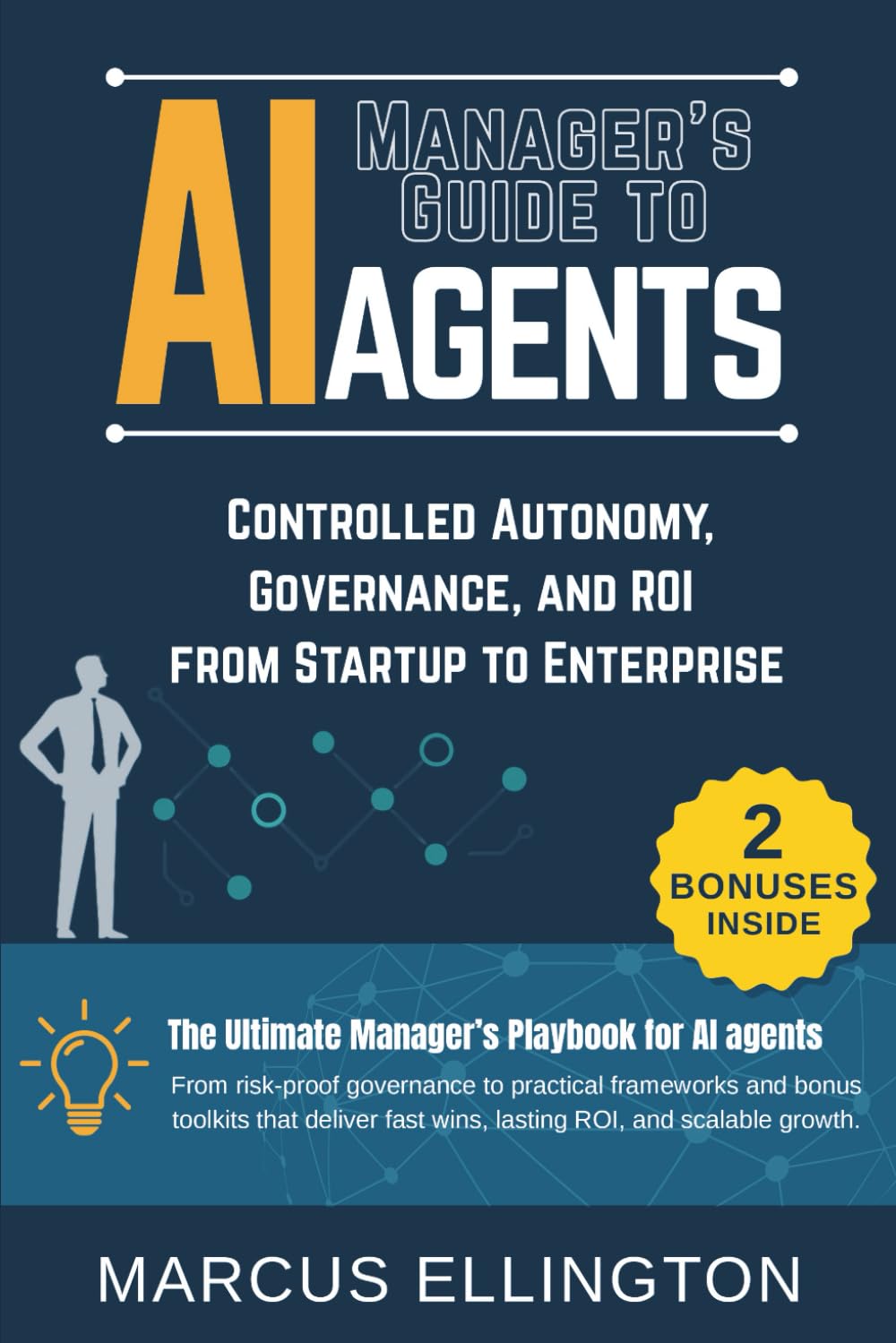 Manager’s Guide to AI Agents: Controlled Autonomy, Governance, and ROI from Startup to Enterprise