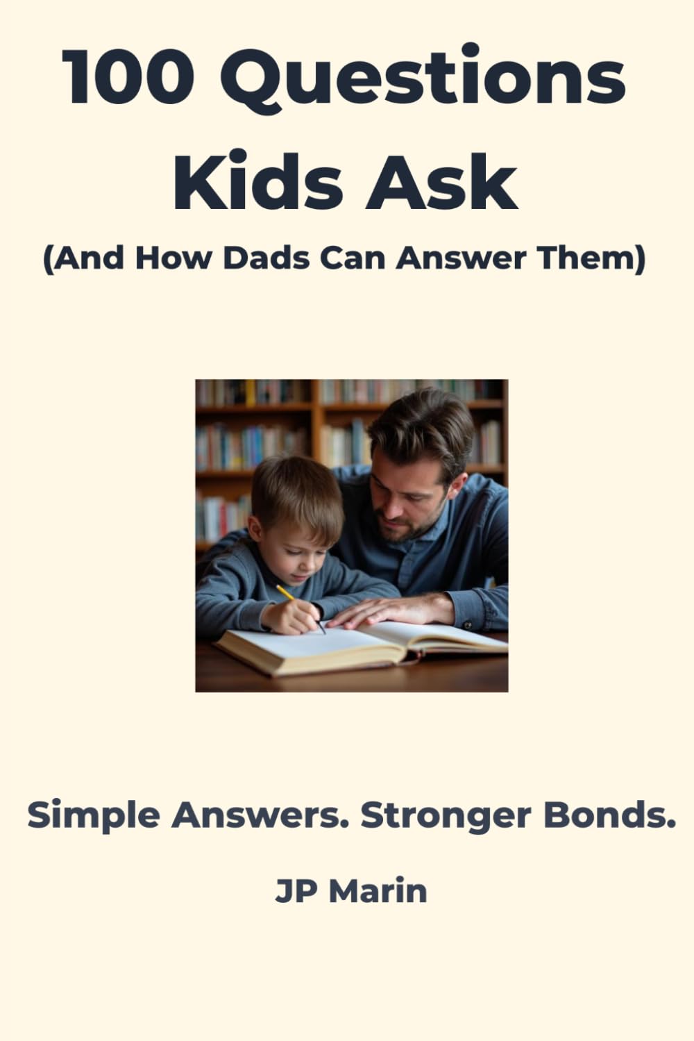 100 Questions Kids Ask (And How Dads Can Answer Them): A Fun and Simple Guide to Science, Curiosity, and Meaningful Father-Child Bonding
