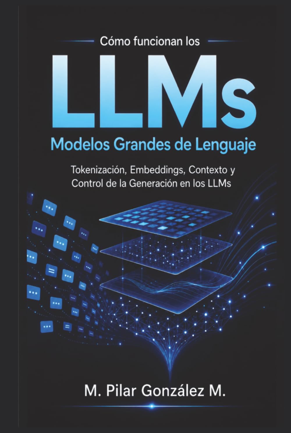Cómo Funcionan los Modelos Grandes de Lenguaje: Tokenización, Embeddings, Contexto y Control de la Generación en los LLMs de la Inteligencia Artificial (IA para entender el siglo XXI)