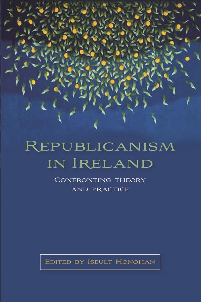 Republicanism in Ireland: Confronting theories and traditions.