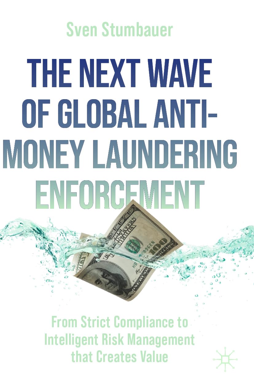 The Next Wave of Global Anti-Money Laundering Enforcement: From Strict Compliance to Intelligent Risk Management that Creates Value