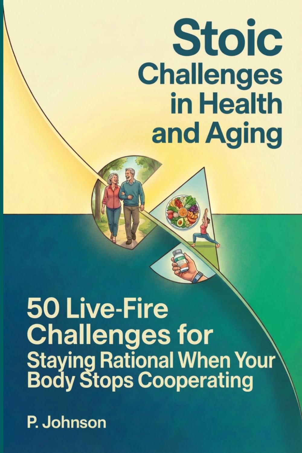 Stoic Challenges in Health and Aging: 50 Live-Fire Challenges for Staying Rational When Your Body Stops Cooperating