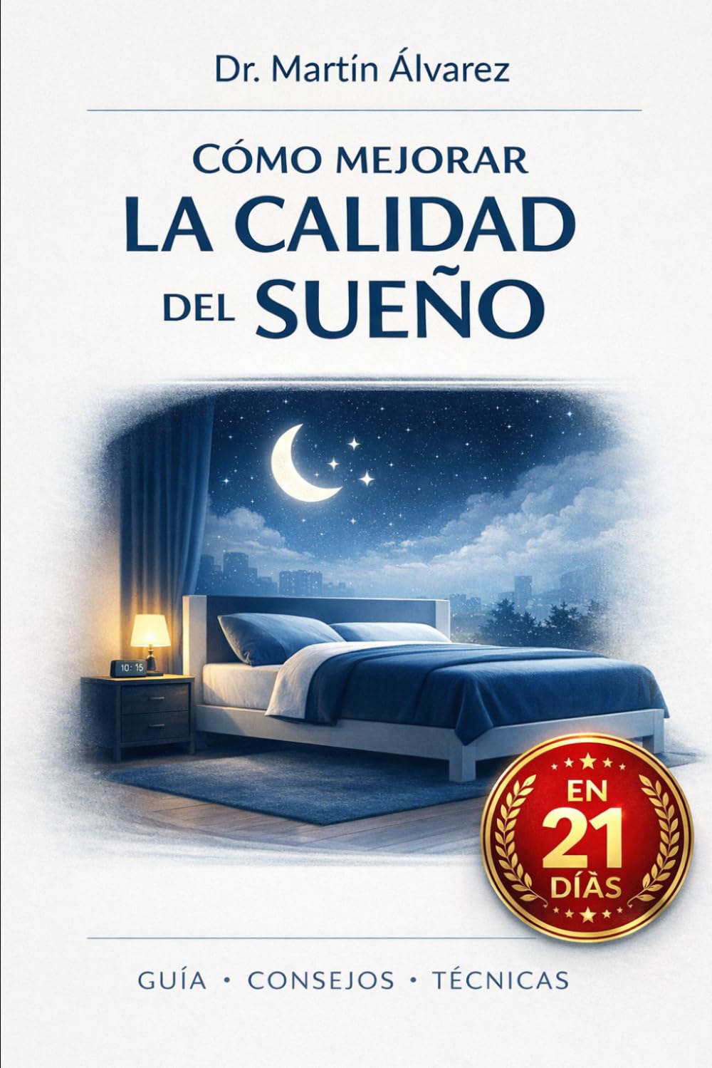 Cómo Mejorar la Calidad del Sueño: Duerme profundo, despierta renovado: la guía científica para dormir mejor en 21 días