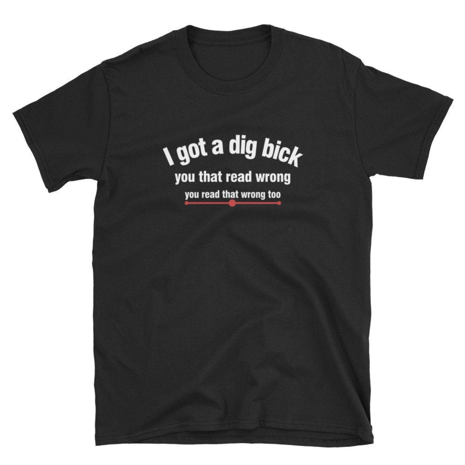 Adult Puns Wordplay Funny Miss Pelled Wrong Phrasing Gift I Got A Dig Bick Shirt Tshirt Tee T Shirt