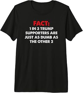 Anti-Trump 1 In 3 Supporters Are Just As Dumb As The Other 2 Premium Tri-blend T-Shirt
