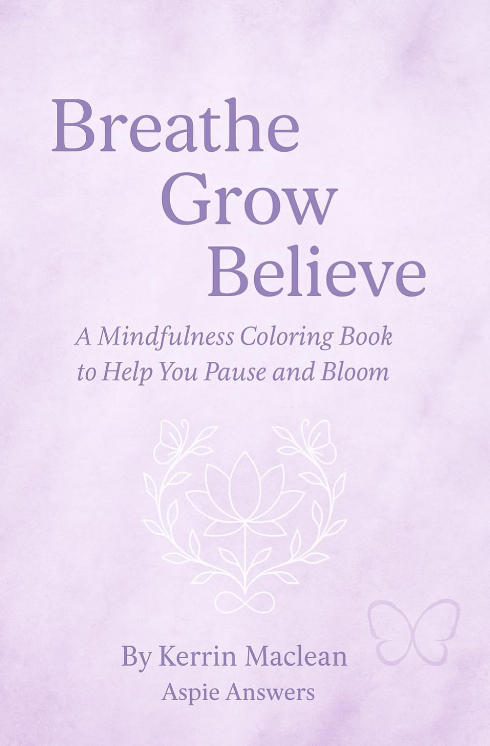 Breathe, Grow, Believe – Mindfulness Coloring Book: A Calming Coloring & Reflection Book with Guided Prompts for Mindfulness, Emotional Balance, and Gentle Self-Care