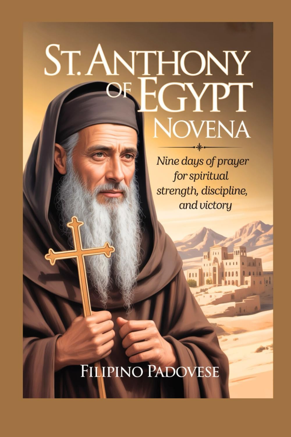 ST. ANTHONY OF EGYPT NOVENA: Nine Days of Prayer for Spiritual Strength, Discipline, and Victory: 10 (Filipino Novena Prayer Books)