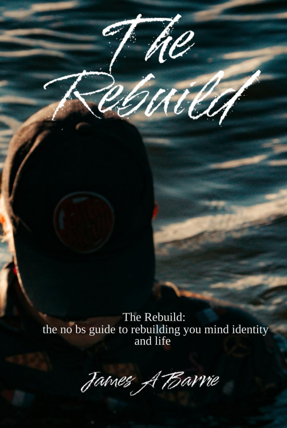 The rebuild: The no bs guide to rebuilding your mind identity and life