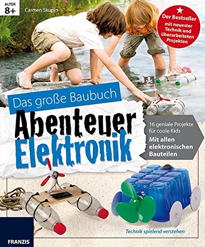 Das große Baubuch Abenteuer Elektronik: 18 spannende Projekte zum Selberbauen inklusive aller elekt Das große Baubuch Abenteuer Elektronik: 18 spannende Projekte zum Selberbauen inklusive aller elekt