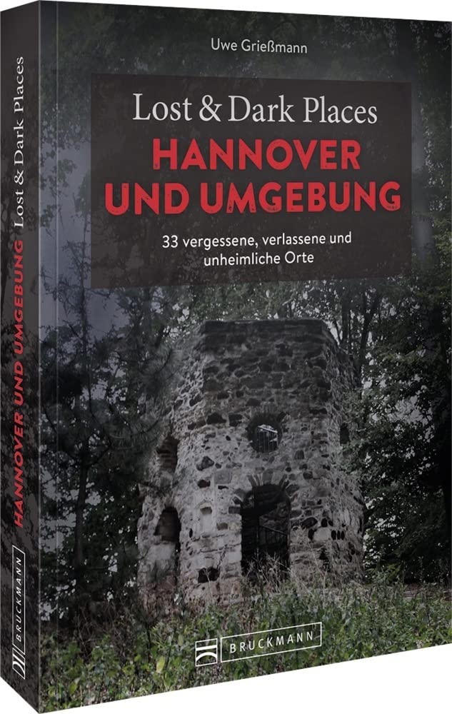 Lost & Dark Places Hannover und Umgebung: 33 vergessene, verlassene und unheimliche Orte