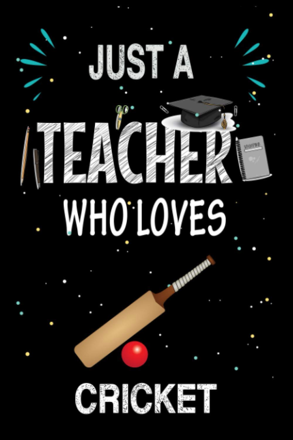 Just a Teacher Who Loves Cricket: Teacher Day Blank Lined Appreciation Notebook Gift Idea for Cricket lover Teacher