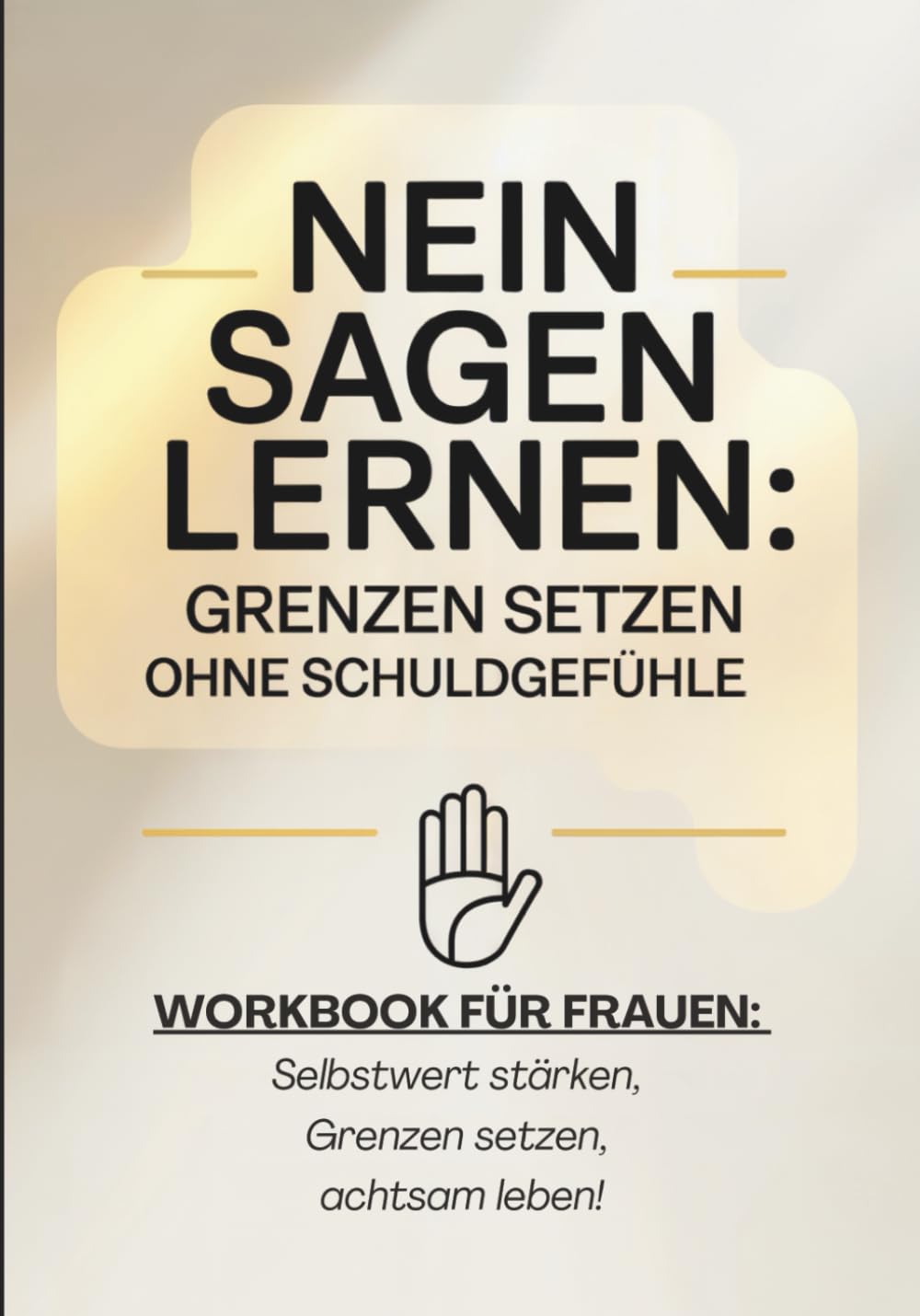 NEIN sagen lernen: Grenzen setzen ohne Schuldgefühle: Praxis-Workbook für Frauen: Selbstwert stärken, Grenzen setzen, achtsam leben