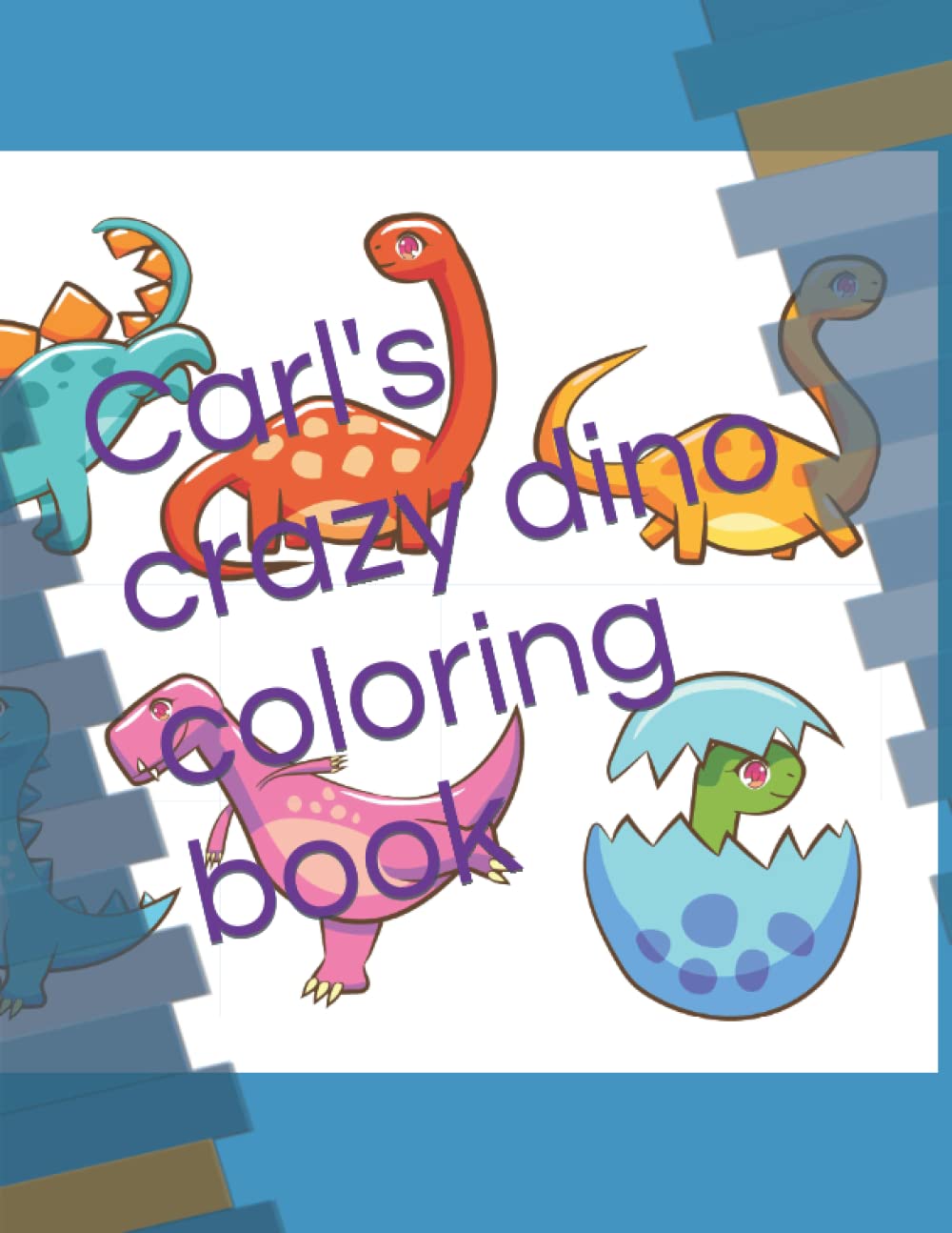 Carl's crazy dino coloring book: Unique, Cool and Fun Dino Coloring Book With the blank pages for Kids to Engage in Creative drawings of there own