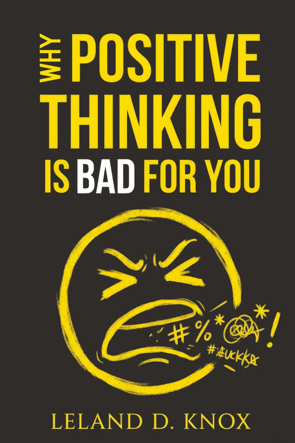 Why Positive Thinking Is Bad for You: A Book About Negative Thinking and the Science Self-Help Doesn't Want You to Know