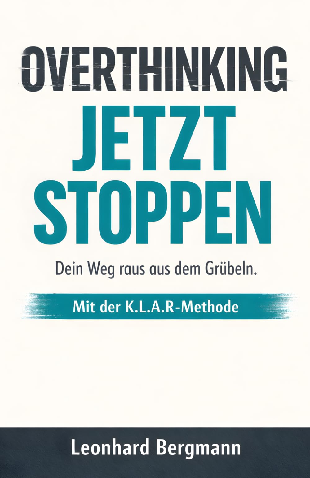 Overthinking Jetzt Stoppen - Mit der K.L.A.R.-Methode: Dein Weg raus aus dem Grübeln