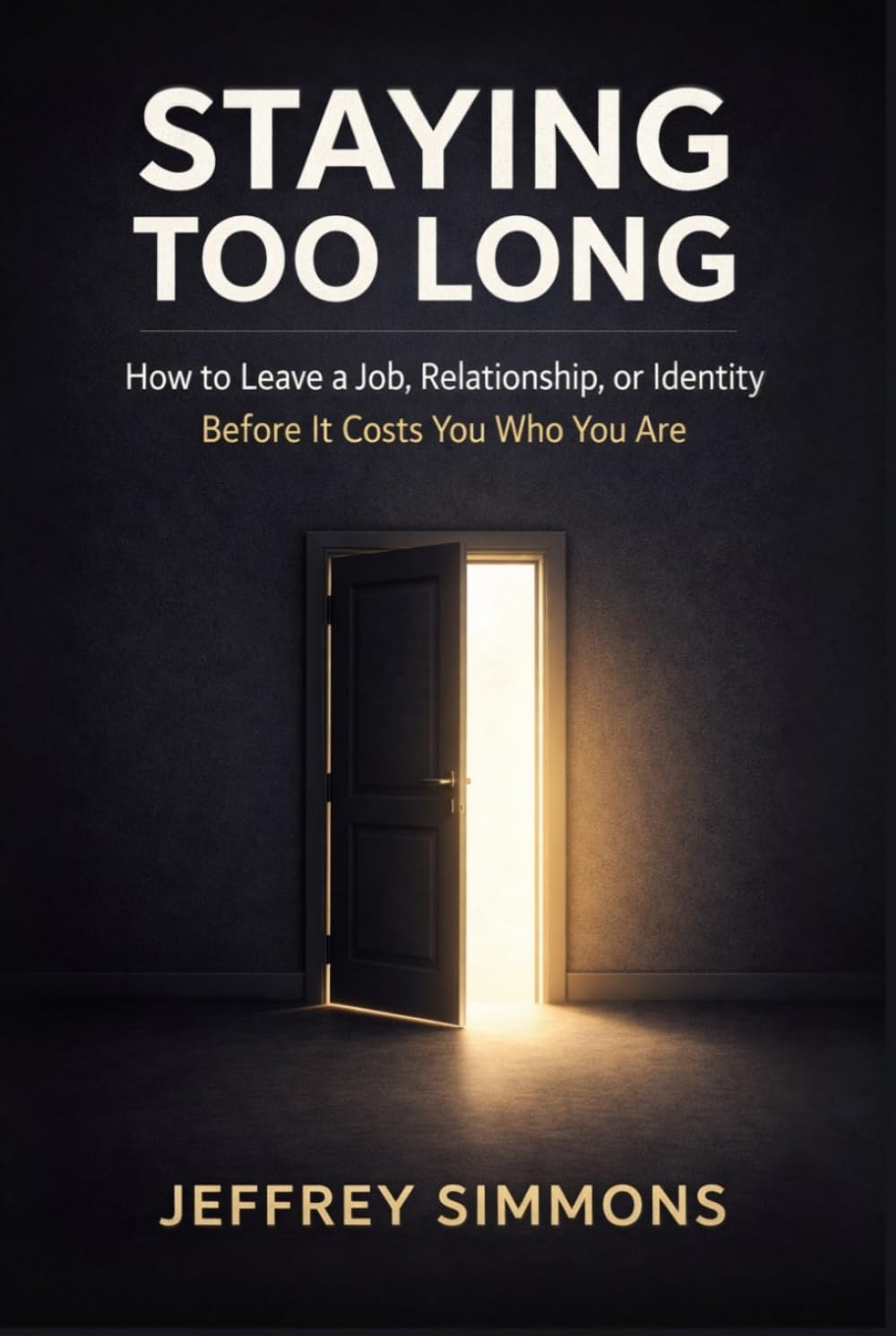 Staying Too Long: How to Leave a Job, Relationship, or Identity Before It Costs You Who You Are