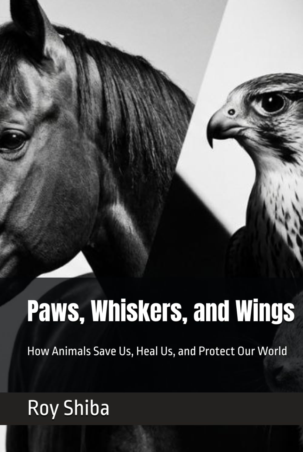 Paws, Whiskers, and Wings: How Animals Save Us, Heal Us, and Protect Our World (The Animal in Battle and Bond)