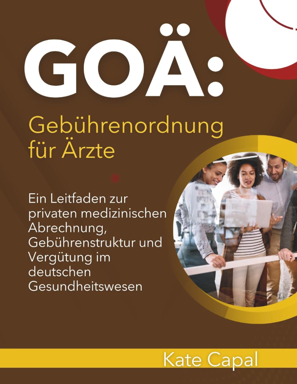 GOÄ: Gebührenordnung für Ärzte: Ein Leitfaden zur privaten medizinischen Abrechnung, Gebührenstruktur und Vergütung im deutschen Gesundheitswesen