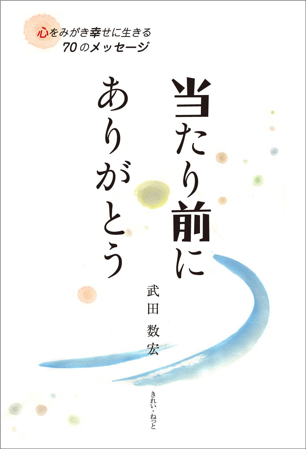 当たり前にありがとう 心をみがき幸せに生きる70のメッセージ | 武田数