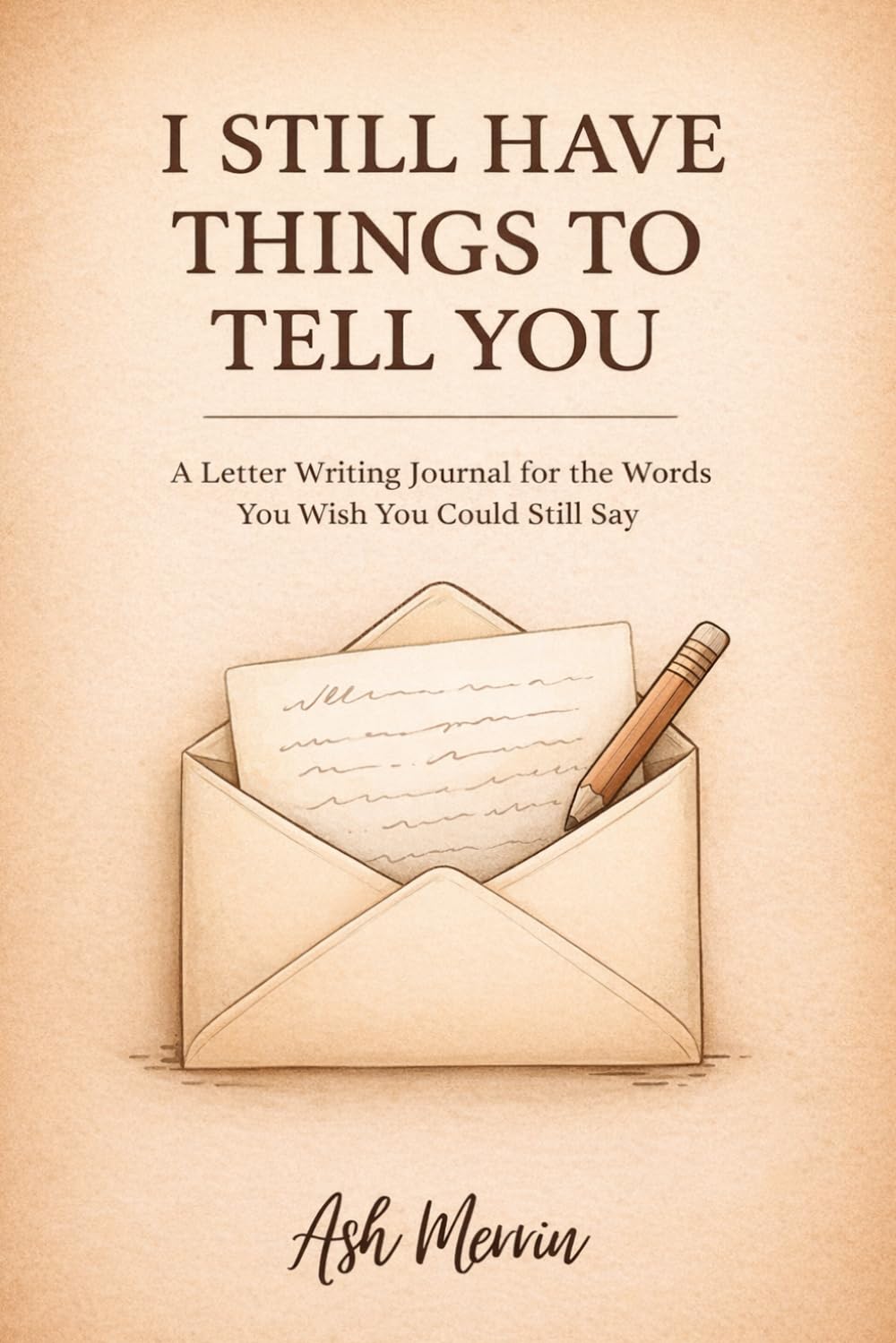 I Still Have Things to Tell You: A Letter Writing Journal for the Words You Wish You Could Still Say