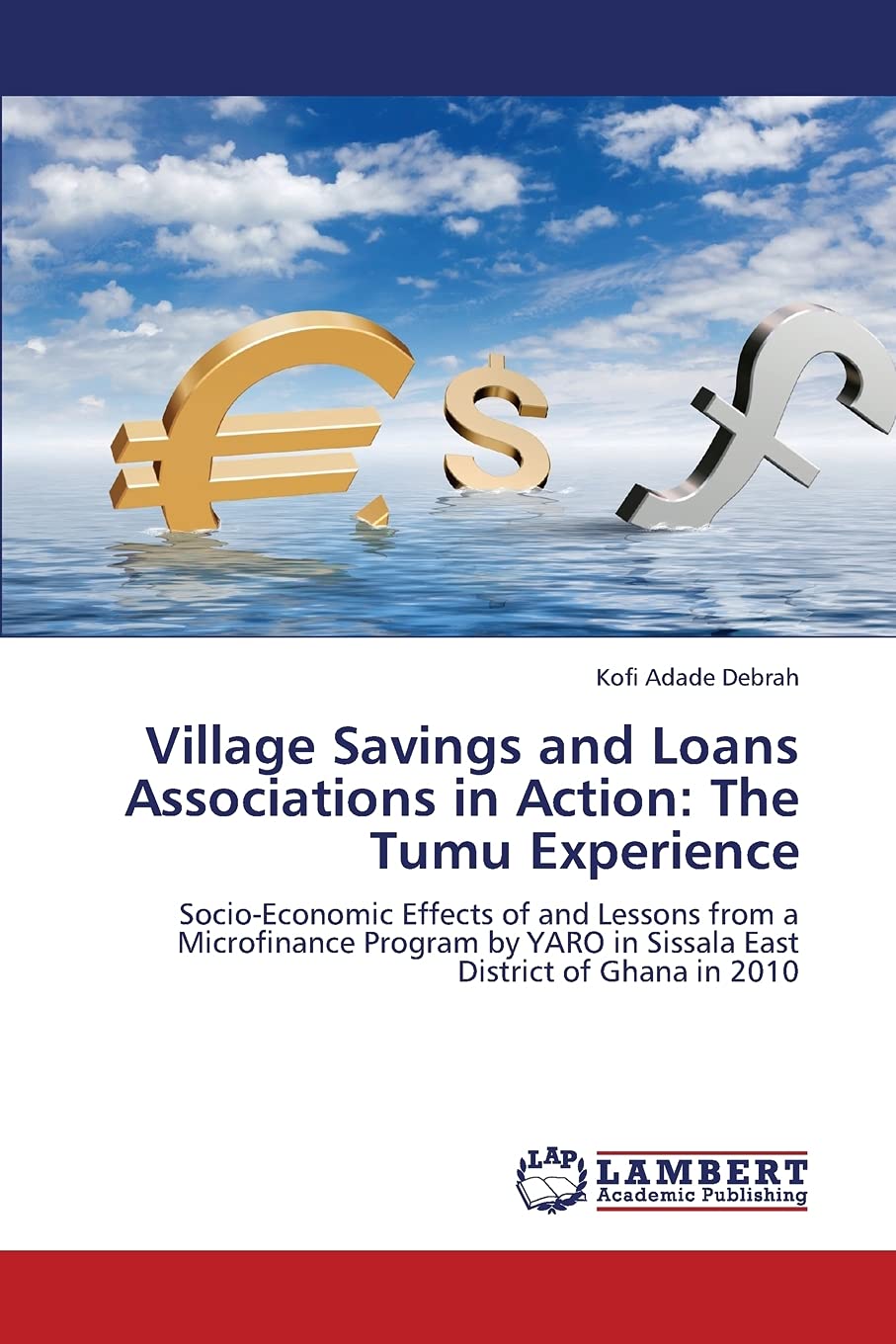 Village Savings and Loans Associations in Action: The Tumu Experience: Socio-Economic Effects of and Lessons from a Microfinance Program by YARO in Sissala East District of Ghana in 2010