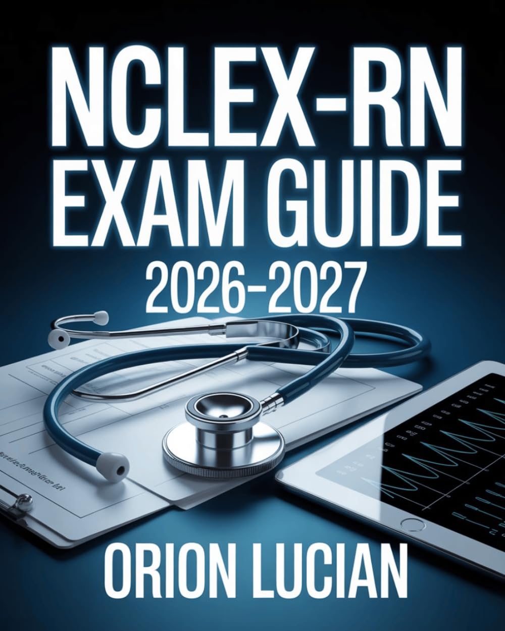 NCLEX-RN Exam Guide 2026–2027: Comprehensive Review and Practice Questions for Nursing Licensure Preparation