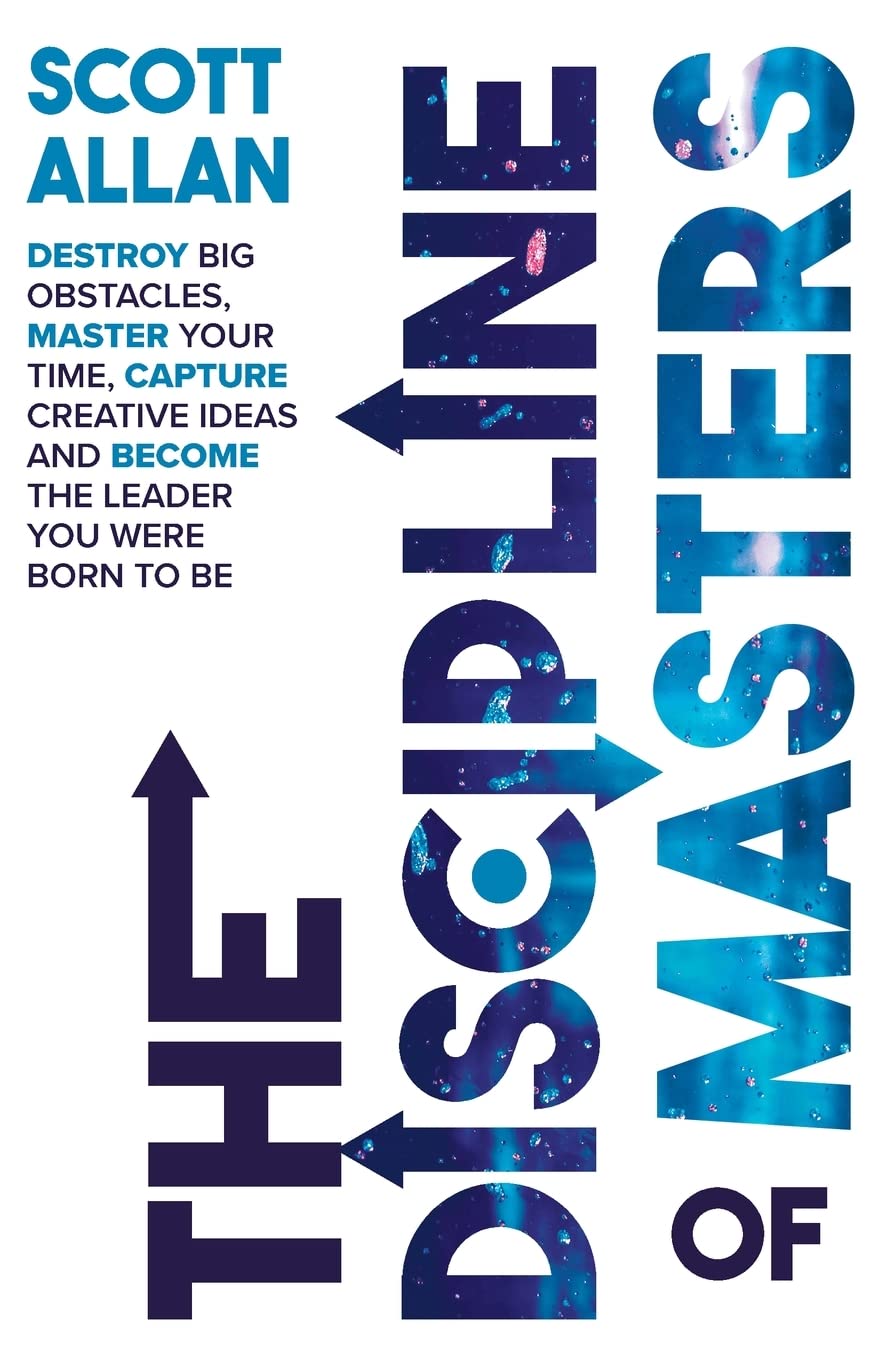 The Discipline of Masters: Destroy Big Obstacles, Master Your Time, Capture Creative Ideas and Become the Leader You Were Born to Be: 2 (The Lifestyle Mastery Series)