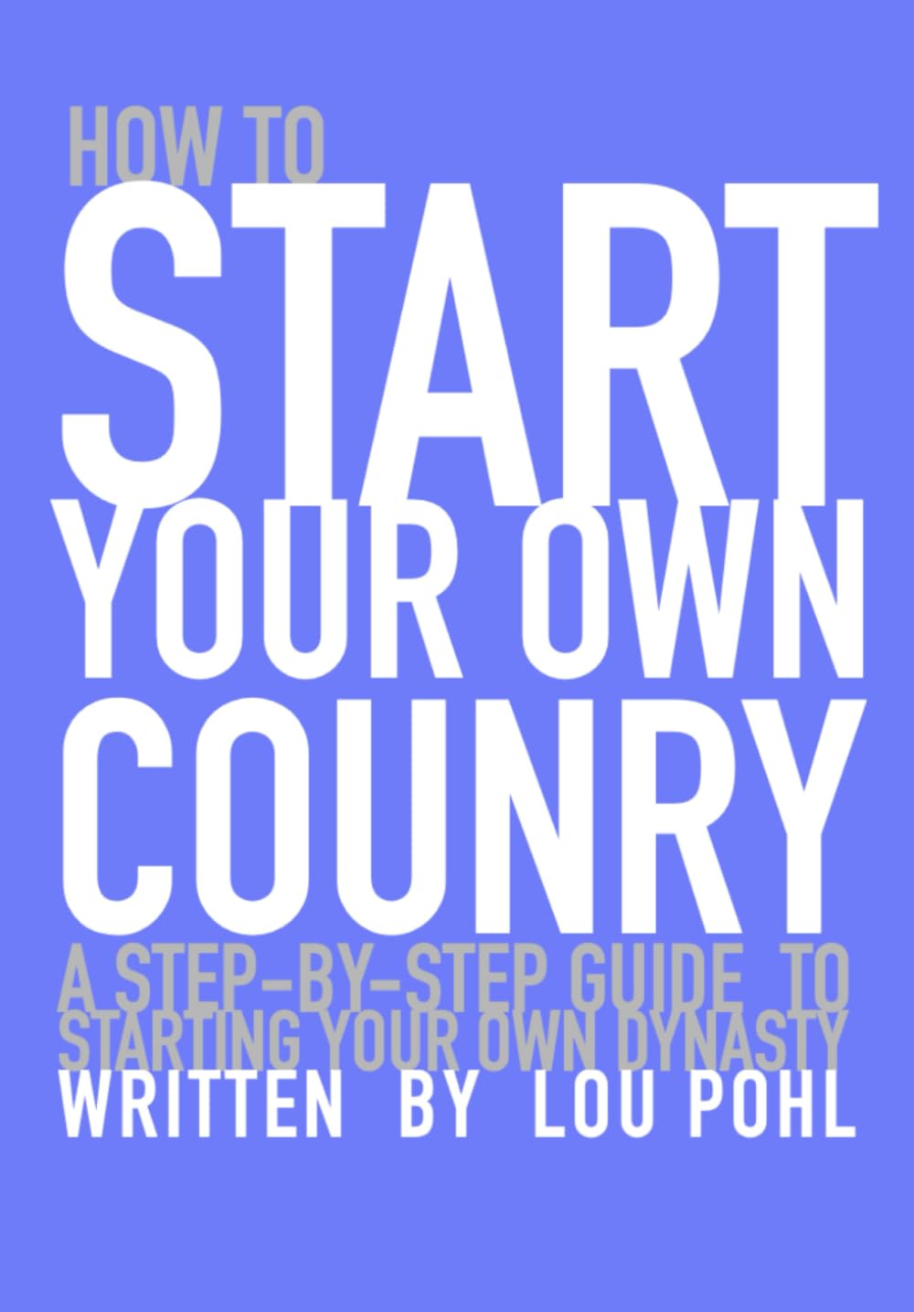 How To Start Your Own Country: A Step-By-Step Guide To Starting Your Own Country