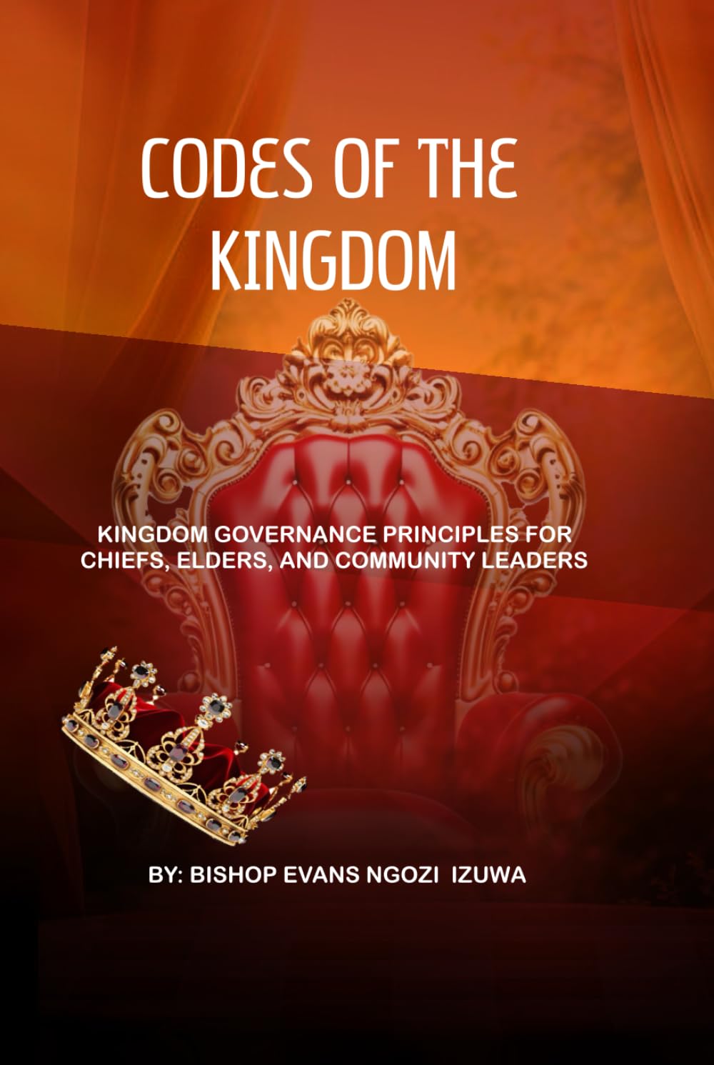 CODES OF THE KINGDOM: KINGDOM GOVERNANCE PRINCIPLES FOR CHIEFS, ELDERS, AND COMMUNITY LEADERS