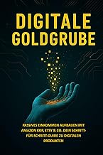 Digitale Goldgrube: Passives Einkommen aufbauen mit Amazon KDP, Etsy & Co. Dein Schritt-für-Schritt-Guide zu digitalen Produkten