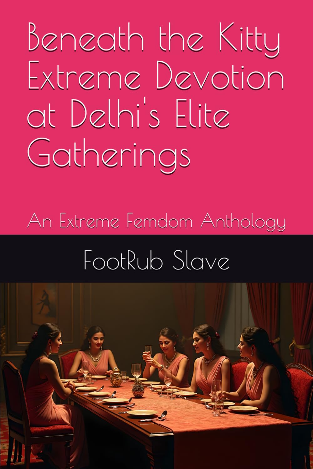 Beneath the Kitty Extreme Devotion at Delhi's Elite Gatherings: An Extreme Femdom Anthology