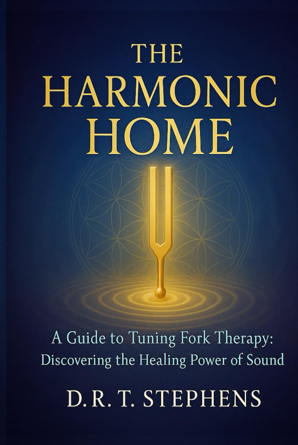The Harmonic Home: A Guide to Tuning Fork Therapy: Discovering the Healing Power of Sound (The Holistic Wellness Series: Unlock the Secrets To Positivity, Healing, Health & Wellbeing)