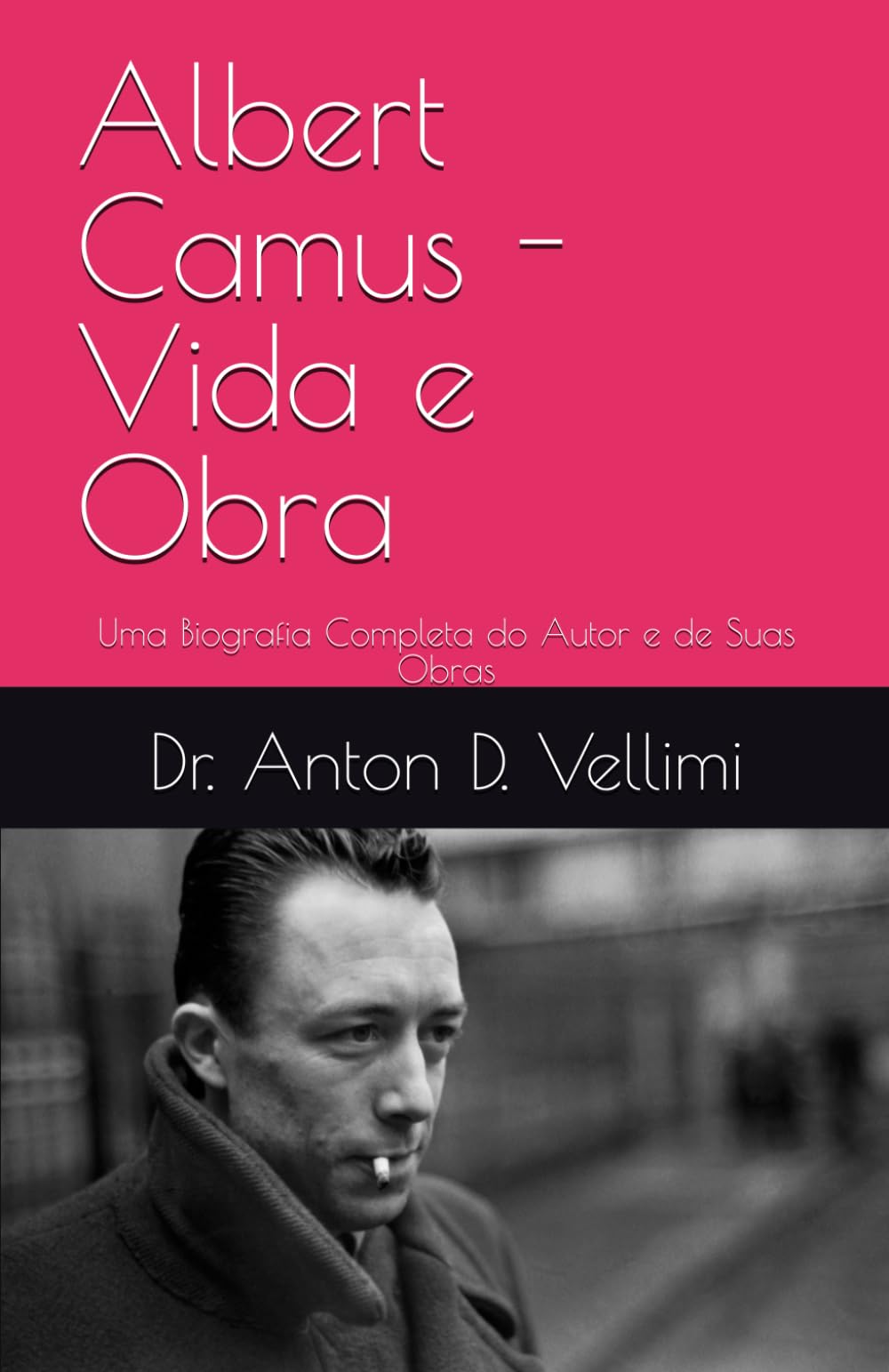 Albert Camus - Vida e Obra: Uma Biografia Completa do Autor e de Suas Obras