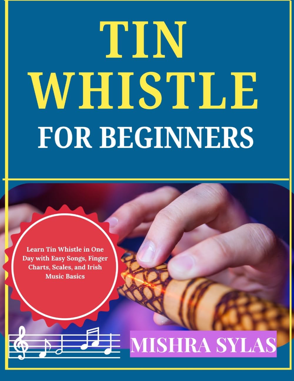 TIN WHISTLE FOR BEGINNERS: Learn Tin Whistle in One Day with Easy Songs, Finger Charts, Scales, and Irish Music Basics