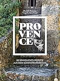 Provence: Kochbuch: 80 Sehnsuchtsrezepte aus dem Süden Frankreichs. Kulinarische Genüsse aus Südfrankreich: von der Cote d\'azur, aus St.Tropez oder Cannes.