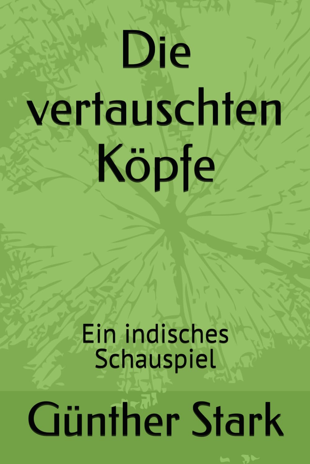 Die vertauschten Köpfe: Ein indisches Schauspiel