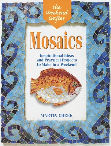 The Weekend Crafter®: Mosaics: Inspirational Ideas and Practical Projects for the Weekend (The Weekend Crafter Series)      Paperback – December 31, 1999