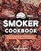 Smoker Cookbook: The Art of Smoking Meat for Real Pitmasters, Ultimate Smoker Cookbook for Real Barbecue