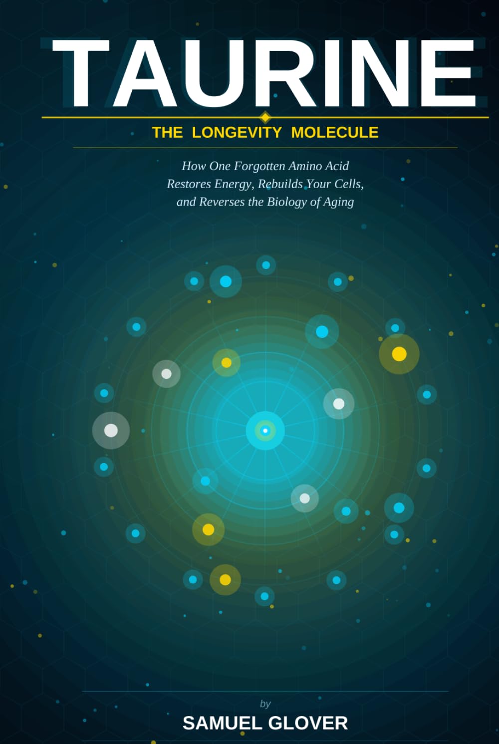 TAURINE - The Longevity Molecule: How One Forgotten Amino Acid Restores Energy, Rebuilds Your Cells, and Reverses the Biology of Aging