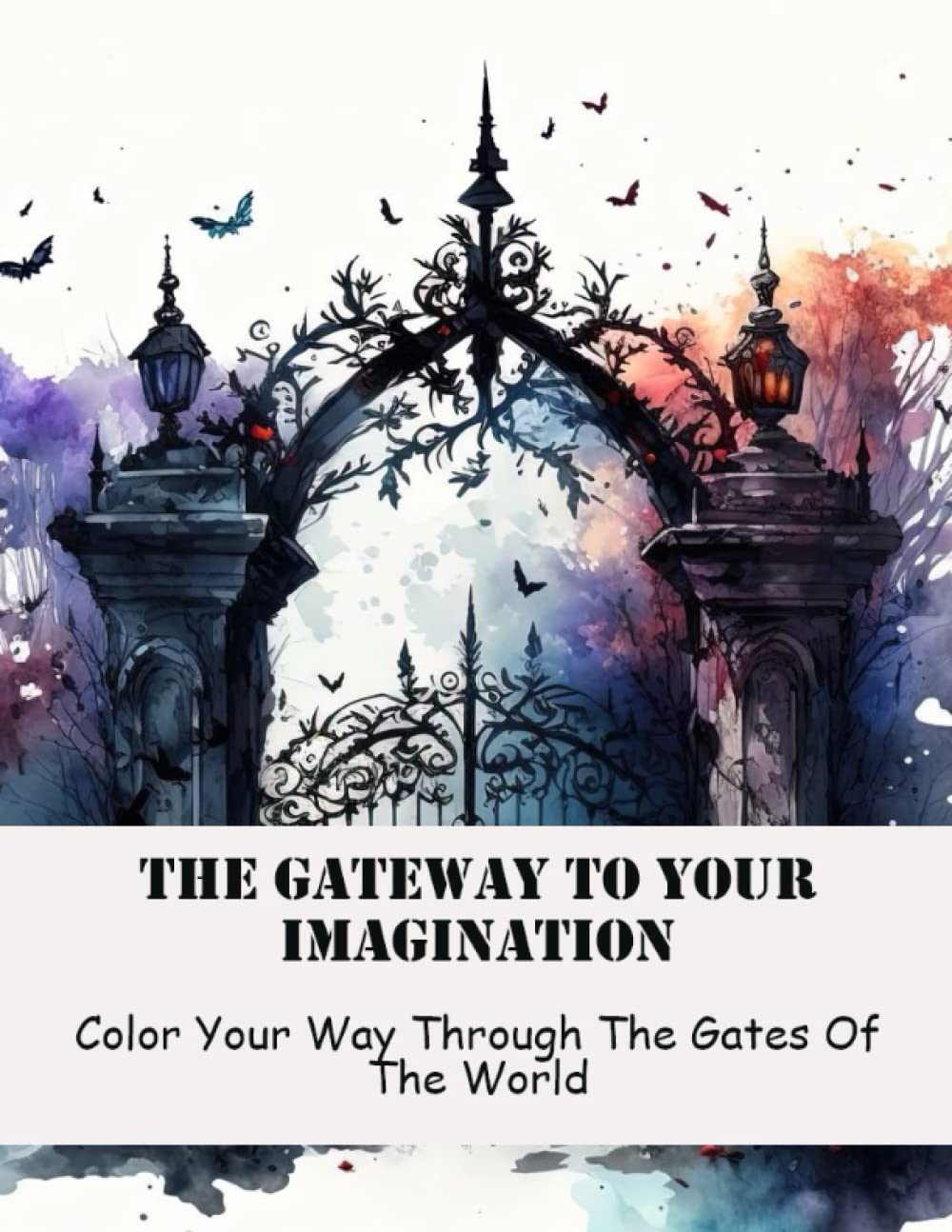 The Gateway To Your Imagination: Color Your Way Through The Gates Of The World