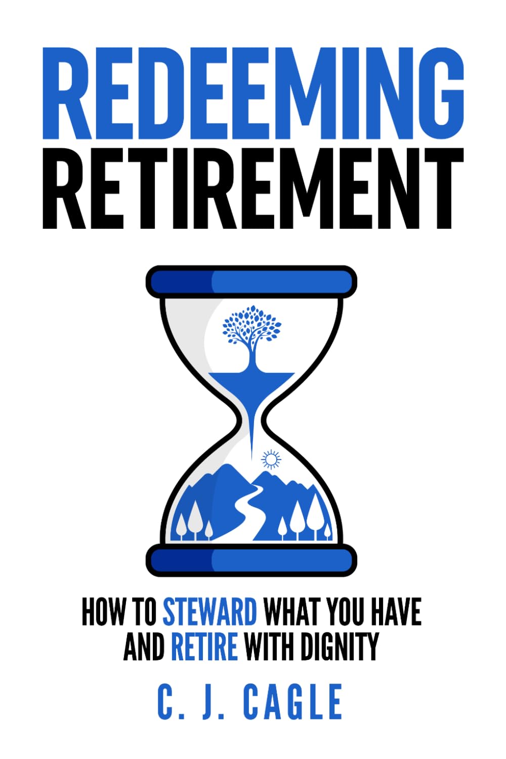 Redeeming Retirement: How to Steward What You Have and Retire with Dignity