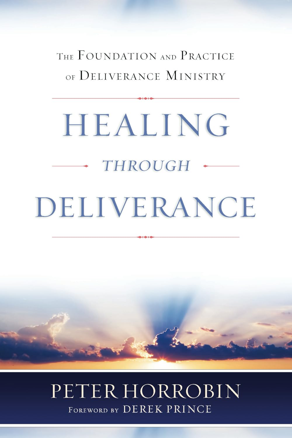 Healing Through Deliverance: The Foundation and Practice of Deliverance Ministry