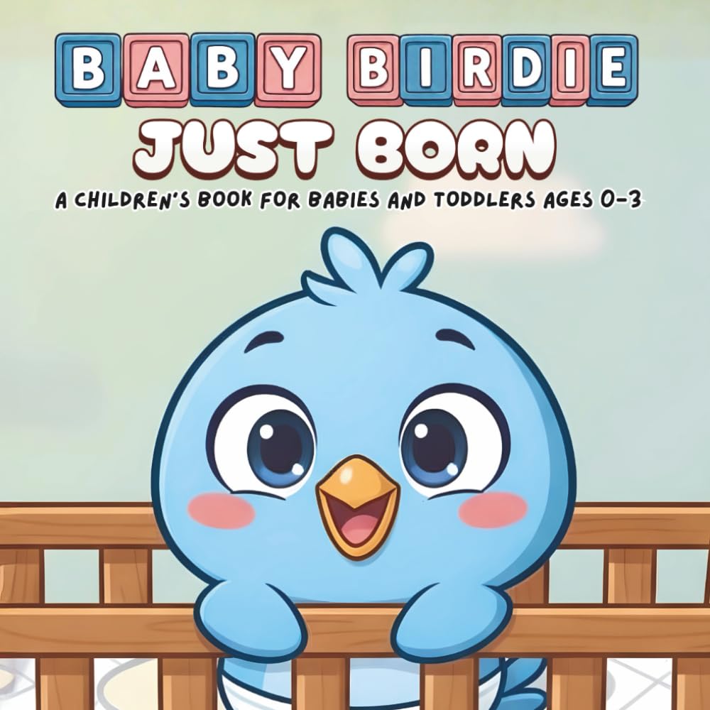 Just Born - A Children's Book For Babies And Toddlers Ages 0-3: Baby Birdie