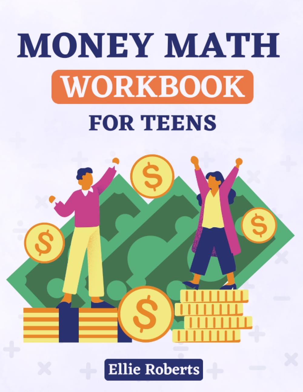 Money Math Workbook for Teens: Discover How to Count Money and Practice Essential Math Skills with 135 Engaging Exercises