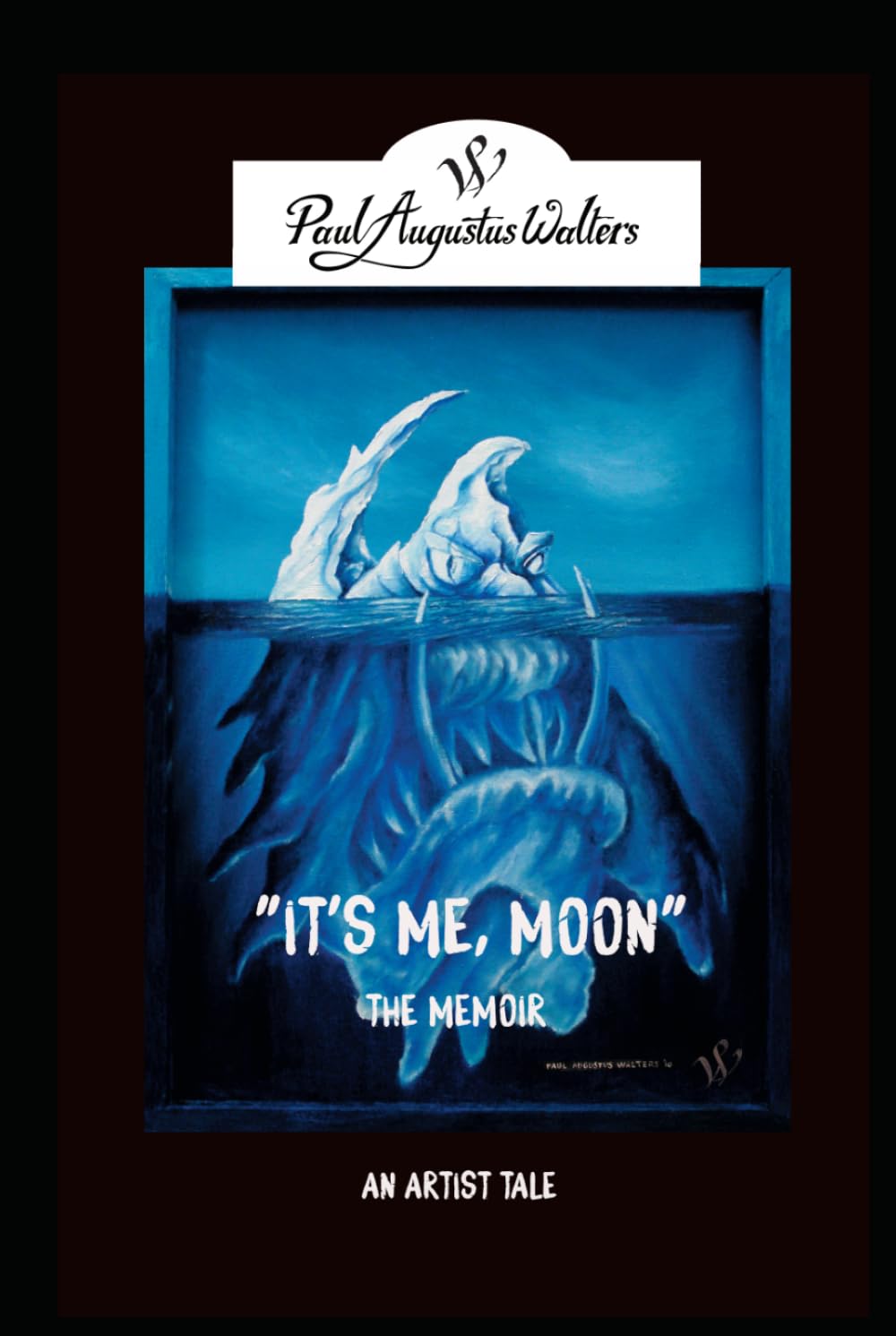 "It's me, Moon" An Artists Tale. By me Paul Augustus Walters: My life in pictures and words.
