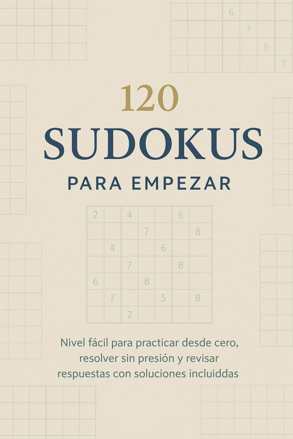 120 Sudokus para Empezar: Nivel fácil para practicar desde cero, resolver sin presión y revisar respuestas con soluciones incluidas