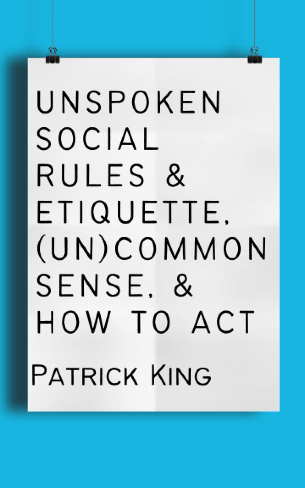 Unspoken Social Rules & Etiquette, (Un)common Sense, & How to Act (How to be More Likable and Charismatic)