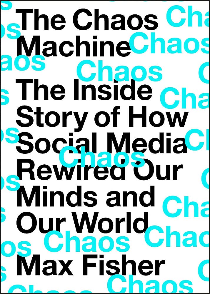 Quercus The Chaos Machine: Inside Story of How Social Media Rewired Our Minds and World