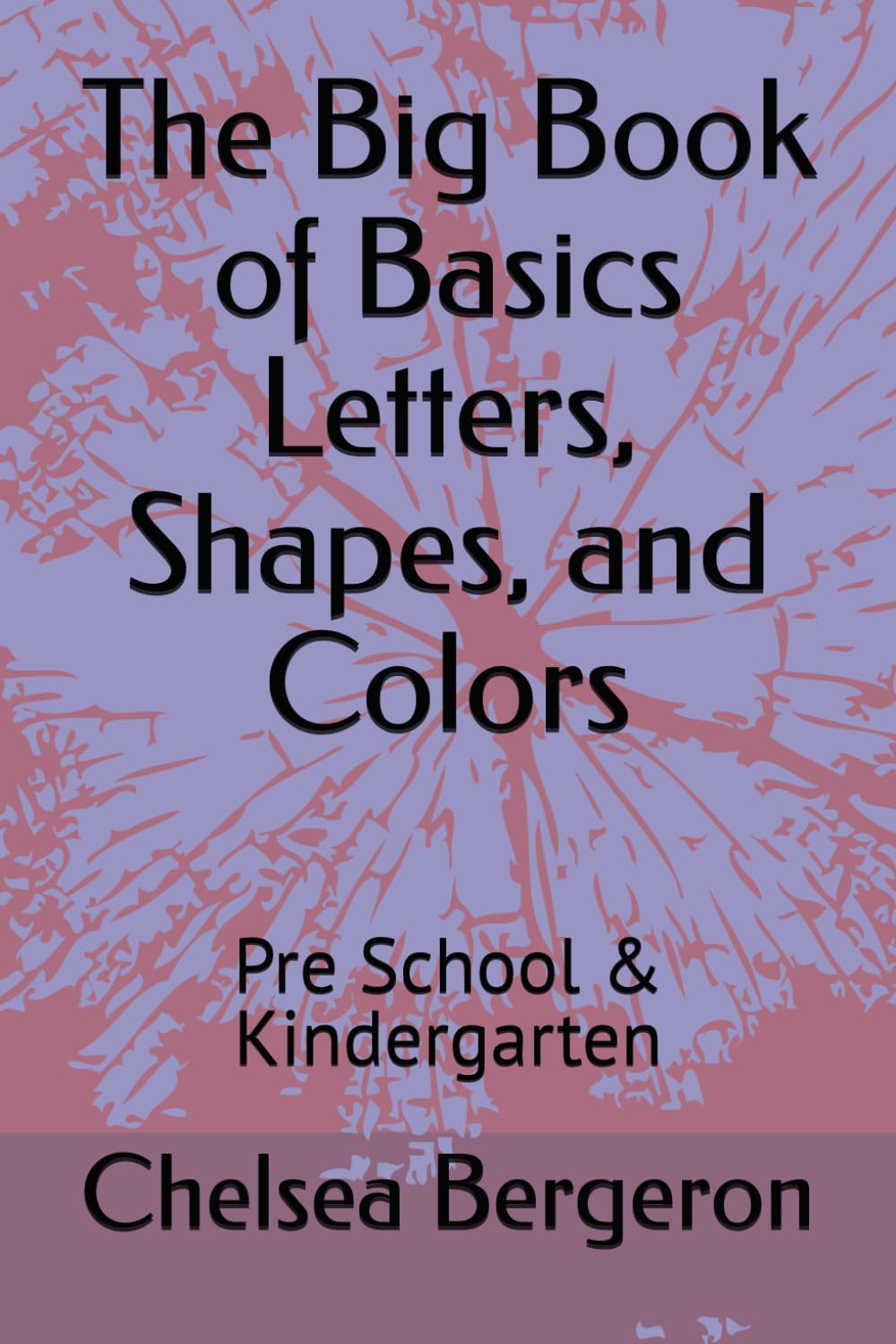 The Big Book of Basics Letters, Shapes, and Colors: Pre School & Kindergarten